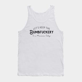 Let's Keep The Dumbfuckery To a Minimum Today Tank Top